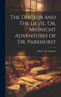 Doctor And The Devil, Or, Midnight Adventures Of Dr. Parkhurst