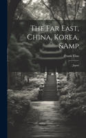 Far East, China, Korea, & Japan
