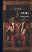Derry; a Tale of the Revolution of 1688