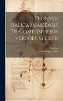 Dionysii Halicarnassensis De Compositione Verborum Liber