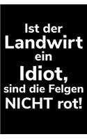 Ist der Landwirt ein Idiot, sind die Felgen nicht rot!: A5 blanko Notizbuch für einen Landwirt oder Lohner in der Landwirtschaft als Geschenk