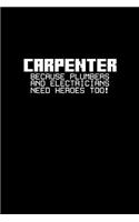 Carpenter because plumbers and electricians need heroes too!: Notebook - Journal - Diary - 110 Lined pages