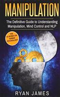 Manipulation: The Definitive Guide to Understanding Manipulation, MindControl and NLP (Manipulation Series) (Volume 1)