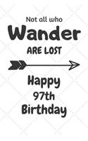 Not all who Wander are lost Happy 97th Birthday: 97 Year Old Birthday Gift Journal / Notebook / Diary / Unique Greeting Card Alternative