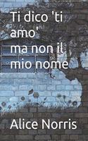 Ti Dico 'ti Amo', Ma Non Il Mio Nome