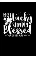 Not Lucky Simply Blessed Romans 4: 7-8: Faith Based St Patty's Day Journal: This Is a 6x9 100 Page Diary to Write Things In. Makes a Great Happy Shamrock Day, Saint Paddy's Day or Jus