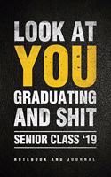 Look at You Graduating and Shit Senior Class '19 Notebook and Journal: Lined Blank 6x9 Notebook, gag gift for graduation, college, high school, Congratulations Funny Journal for your favorite graduate and student