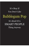 It's Okay If You Don't Like Bubblegum Pop It's Kind Of A Smart People Thing Anyway: Blank Lined Notebook Journal Gift Idea