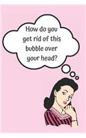 How Do You Get Rid of This Bubble Blank Lined Notebook Journal: A daily diary, composition or log book, funny gag gift idea!