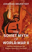 The Soviet Myth of World War II: Patriotic Memory and the Russian Question in the USSR(Studies in the Social and Cultural History of Modern Warfare)