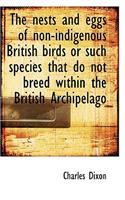 The Nests and Eggs of Non-Indigenous British Birds or Such Species That Do Not Breed Within the Brit