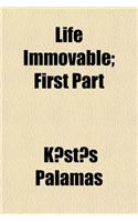 Life Immovable; First Part