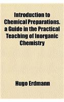 Introduction to Chemical Preparations. a Guide in the Practical Teaching of Inorganic Chemistry