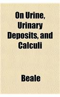 On Urine, Urinary Deposits, and Calculi