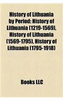 History of Lithuania by Period: History of Lithuania (1219-1569), History of Lithuania (1569-1795), History of Lithuania (1795-1918)