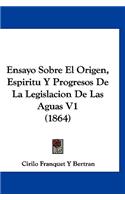 Ensayo Sobre El Origen, Espiritu y Progresos de la Legislacion de Las Aguas V1 (1864)
