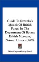 Guide To Sowerby's Models Of British Fungi: In The Department Of Botany British Museum, Natural History (1908)