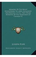 Memoirs Of The Right Honourable Sir John Alexander MacDonald, G.C.B., First Prime Minister Of The Dominion Of Canada V2: (English)