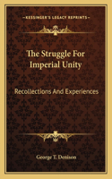 The Struggle For Imperial Unity: Recollections And Experiences