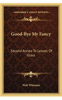 Good-Bye My Fancy: Second Annex to Leaves of Grass