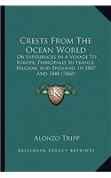 Crests from the Ocean World: Or Experiences in a Voyage to Europe, Principally in France, Belgium, and England, in 1847 and 1848 (1860)