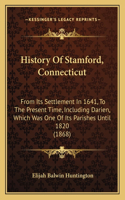 History Of Stamford, Connecticut: From Its Settlement In 1641, To The Present Time, Including Darien, Which Was One Of Its Parishes Until 1820 (1868)