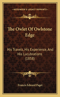 The Owlet Of Owlstone Edge: His Travels, His Experience, And His Lucubrations (1858)(English)