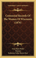 Centennial Records Of The Women Of Wisconsin (1876)