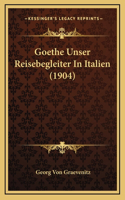 Goethe Unser Reisebegleiter In Italien (1904)