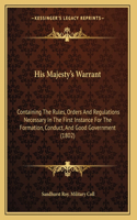 His Majesty's Warrant: Containing The Rules, Orders And Regulations Necessary In The First Instance For The Formation, Conduct, And Good Government (1802)