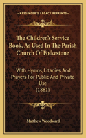 The Children's Service Book, As Used In The Parish Church Of Folkestone