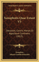 Xenophotis Quae Extant V5: Oeconom, Conviv. Hieron, Et Agesilaum Continens (1813)