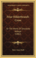 Friar Hilderbrand's Cross: Or The Monk Of Tavystoke Abbaye (1882)