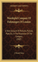 Worshipful Company Of Fishmongers Of London: A Short Account Of Portraits, Pictures, Plate, Etc. In The Possession Of The Company (1907)