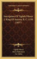 Inscription Of Tiglath Pileser I, King Of Assyria, B. C. 1150 (1857)