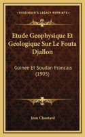 Etude Geophysique Et Geologique Sur Le Fouta Djallon: Guinee Et Soudan Francais (1905)