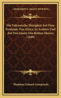 Die Vulcanische Thatigkeit Auf Dem Festlande Von Africa, In Arabien Und Auf Den Inseln Des Rothen Meeres (1849)