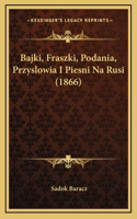 Bajki, Fraszki, Podania, Przyslowia I Piesni Na Rusi (1866)