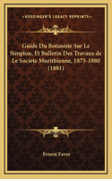 Guide Du Botaniste Sur Le Simplon, Et Bulletin Des Travaux de Le Societe Murithienne, 1875-1880 (1881)