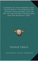 A Memoir on the Expediency and Practicability, of Improving or Creating Home Markets for the Sale of Agricultural Productions and Raw Materials (182