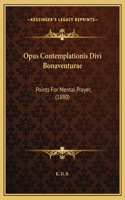 Opus Contemplationis Divi Bonaventurae: Points For Mental Prayer, (1880)