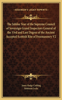 The Jubilee Year of the Supreme Council of Sovereign Grand Inspectors General of the 33rd and Last Degree of the Ancient Accepted Scottish Rite of Freemasonry V2