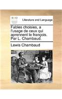 Fables Choisies, A L'Usage de Ceux Qui Aprennent Le Francois. Par L. Chambaud.