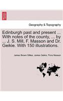Edinburgh Past and Present ... with Notes of the County, ... by ... J. S. Mill, F. Masson and Dr. Geikie. with 150 Illustrations.