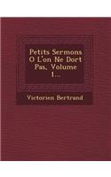 Petits Sermons O L'On Ne Dort Pas, Volume 1...