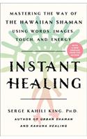 Instant Healing: Mastering the Way of the Hawaiian Shaman Using Words, Images, Touch, and Energy