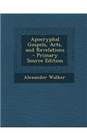 Apocryphal Gospels, Acts, and Revelations - Primary Source Edition