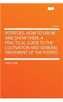 Potatoes, How to Grow and Show Them, a Practical Guide to the Cultivation and General Treatment of the Potato