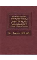 Fishes of India; Being a Natural History of the Fishes Known to Inhabit the Seas and Fresh Waters of India, Burma and Ceylon - Primary Source Edition