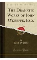 The Dramatic Works of John O'Keeffe, Esq., Vol. 2 of 4 (Classic Reprint)